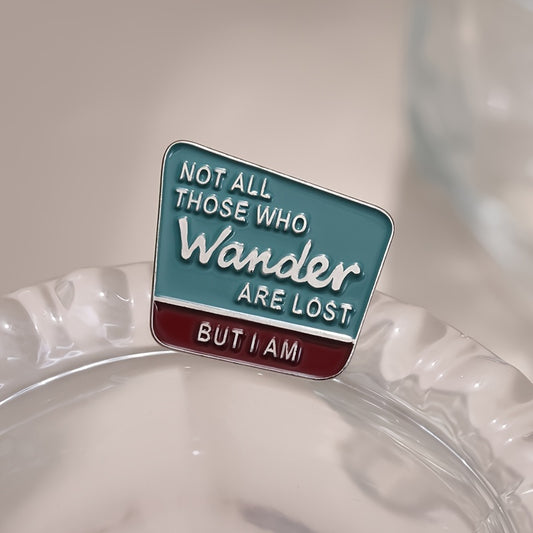 "NOT ALL THOSE WHO Wander ARE LOST BUT I AM" Enamel Pin